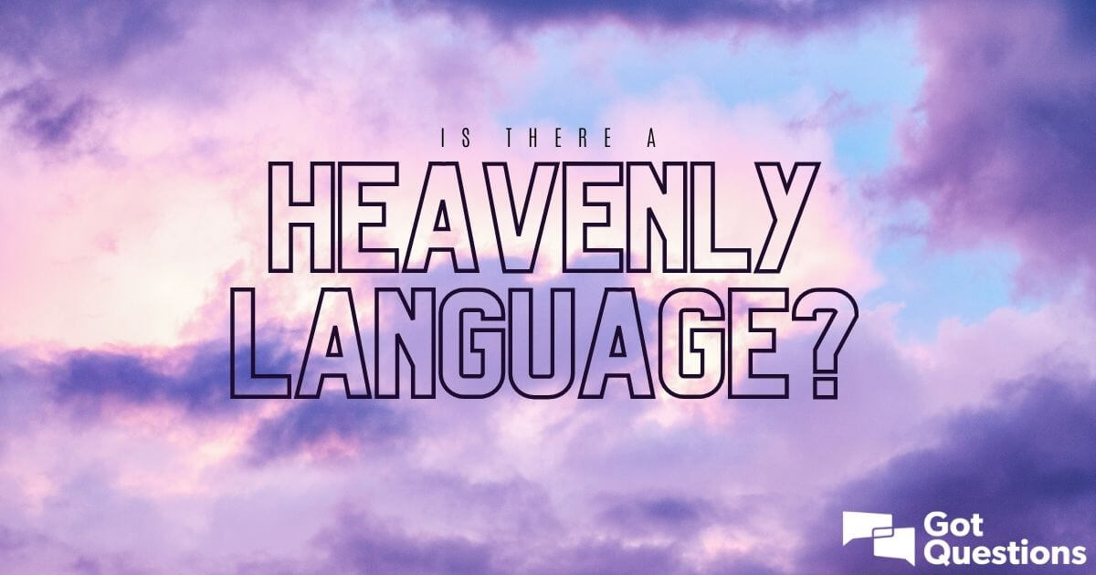 Is There A Heavenly Language What Language Will We Speak In Heaven 