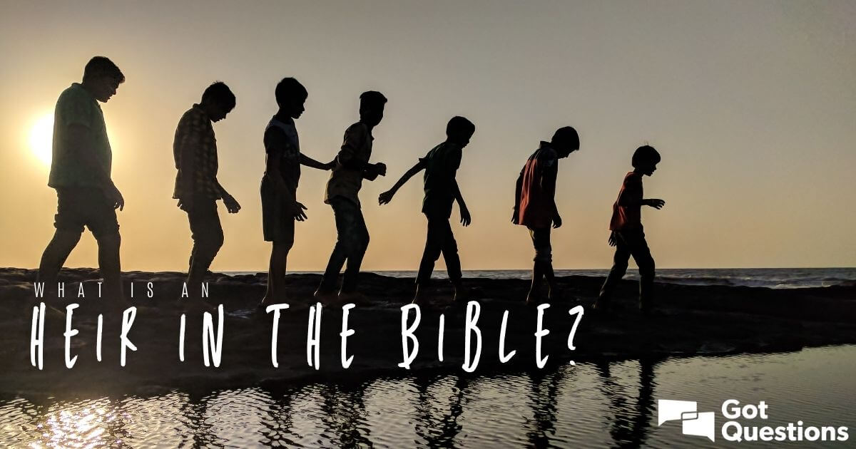 what-is-an-heir-in-the-bible-gotquestions