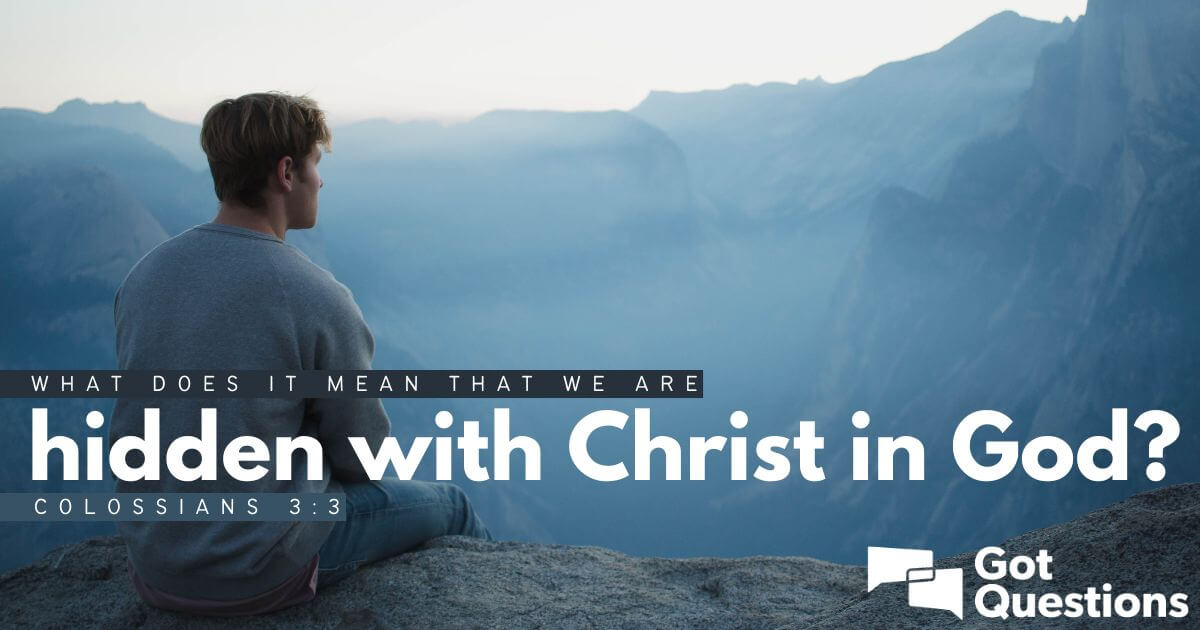 What Does It Mean That We Are Hidden With Christ In God Colossians GotQuestions Org