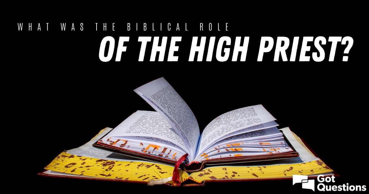 what-was-the-biblical-role-of-the-high-priest-gotquestions