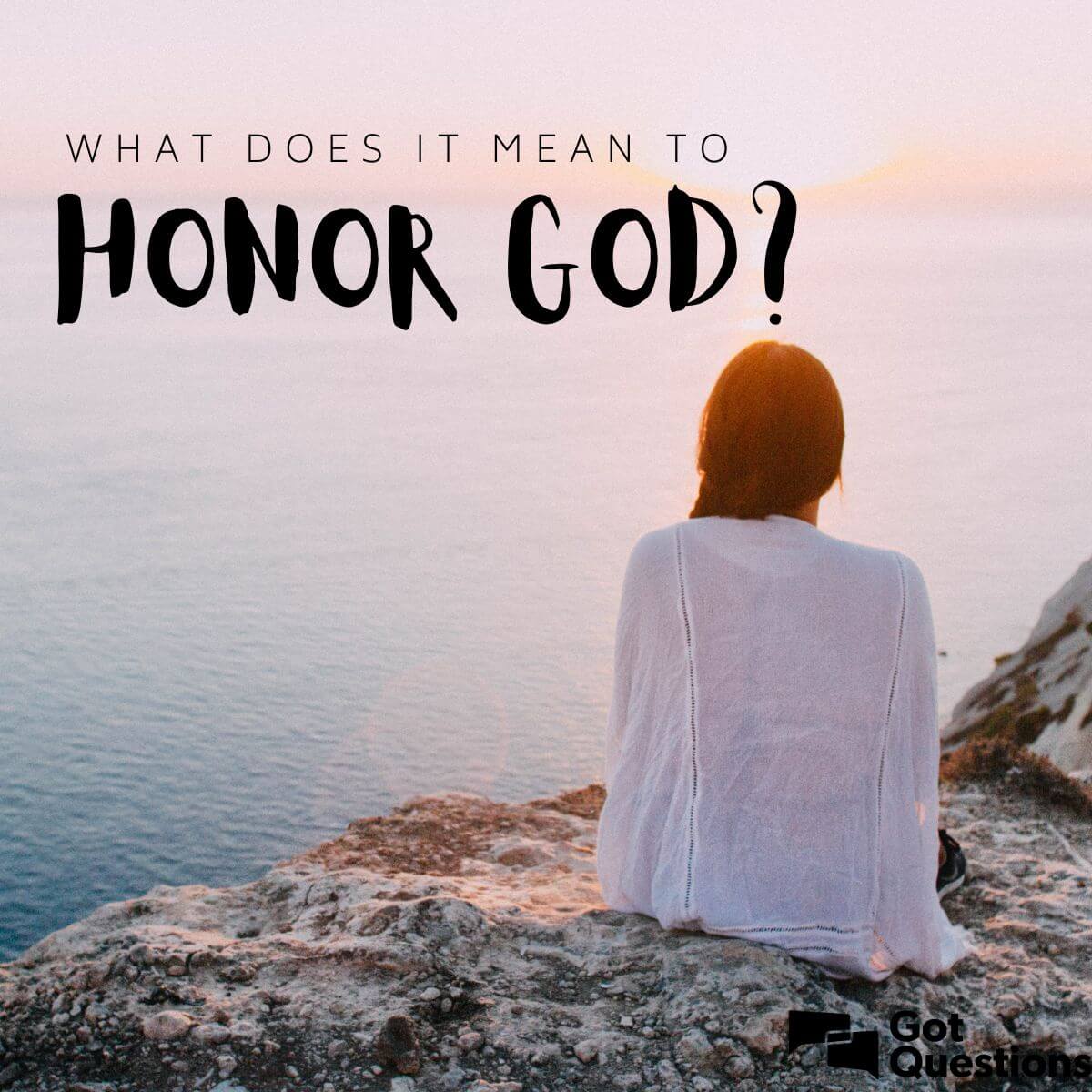 What Does It Mean To Honor God GotQuestions