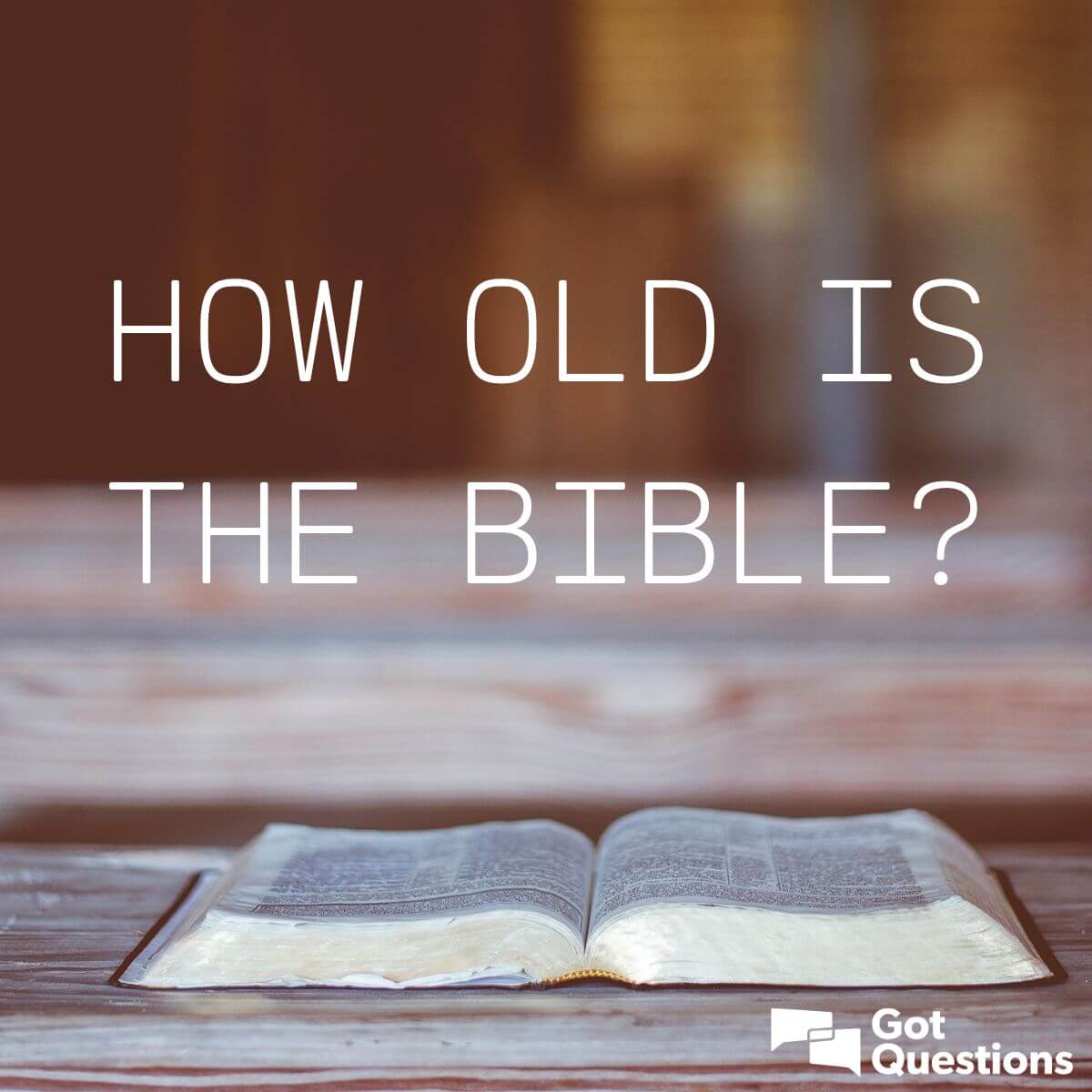 How Old Is The Bible? | GotQuestions.org