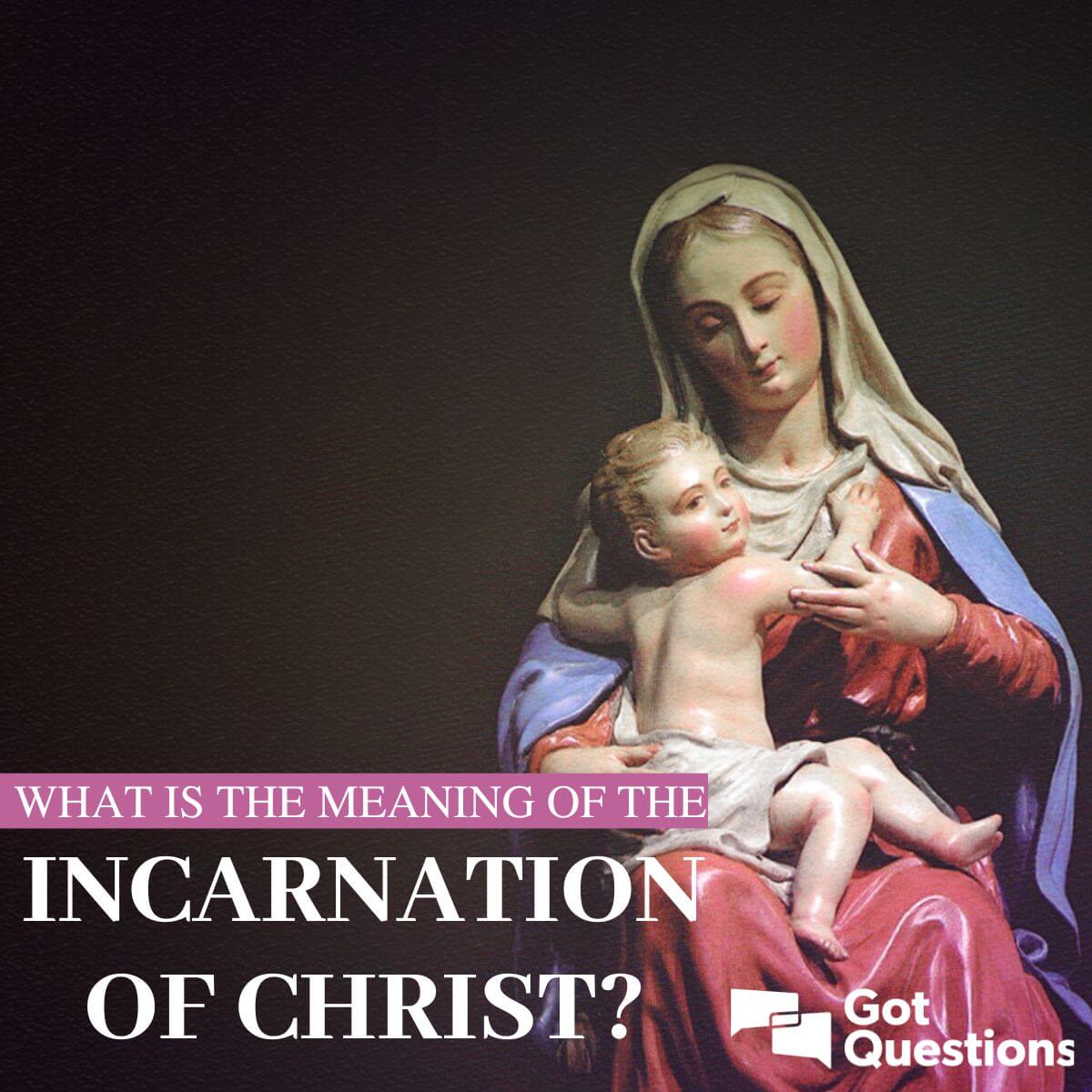 What Is The Meaning Of The Incarnation Of Christ GotQuestions