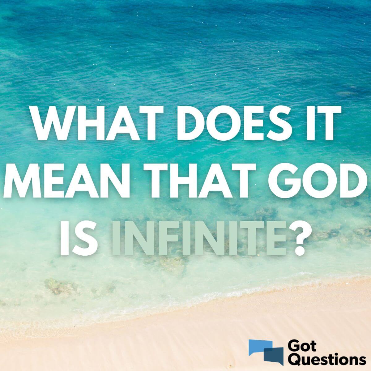 What does it mean that God is infinite? | GotQuestions.org