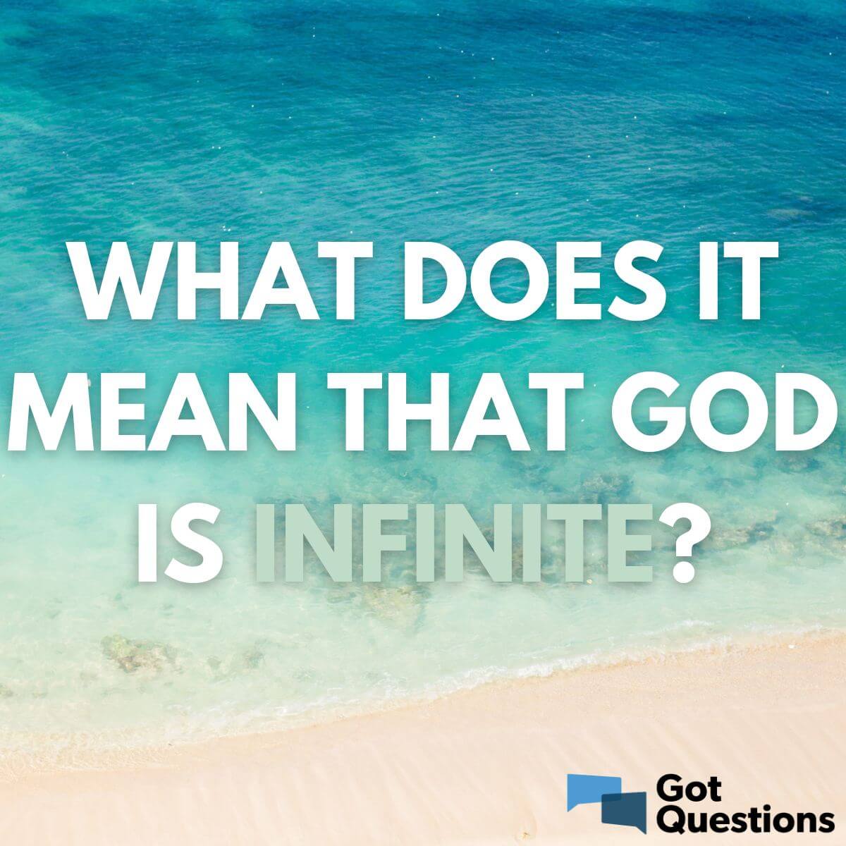 What Does It Mean That God Is Infinite GotQuestions