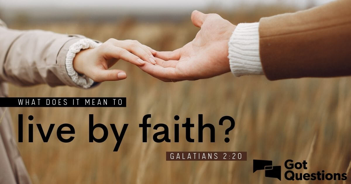 what-does-it-mean-to-live-by-faith-galatians-2-20-gotquestions