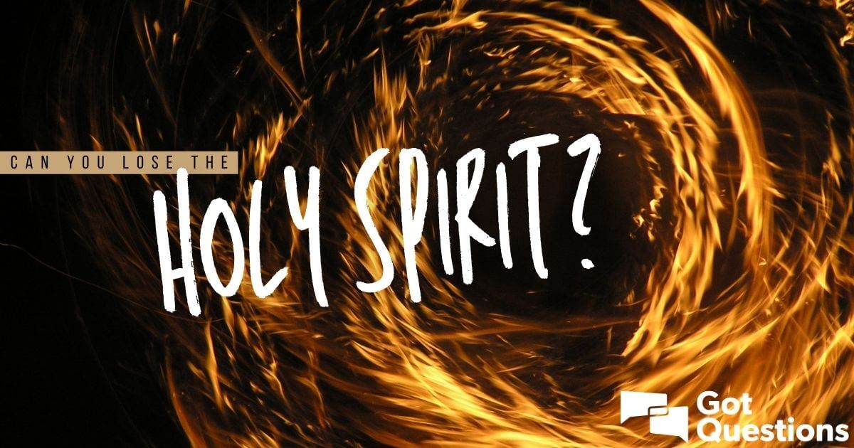 can-you-lose-the-holy-spirit-gotquestions