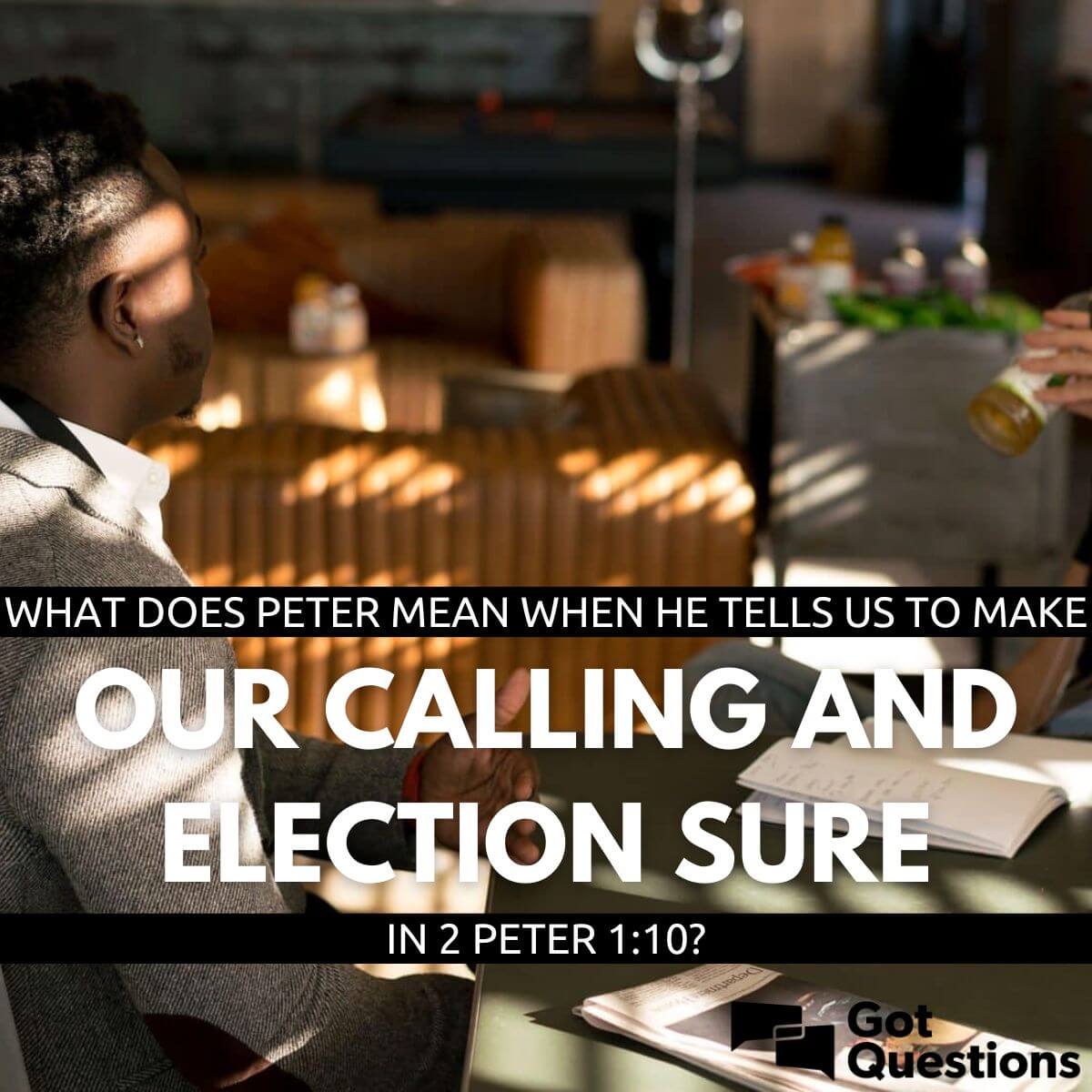 What Does Peter Mean When He Tells Us To Make Our Calling And Election 