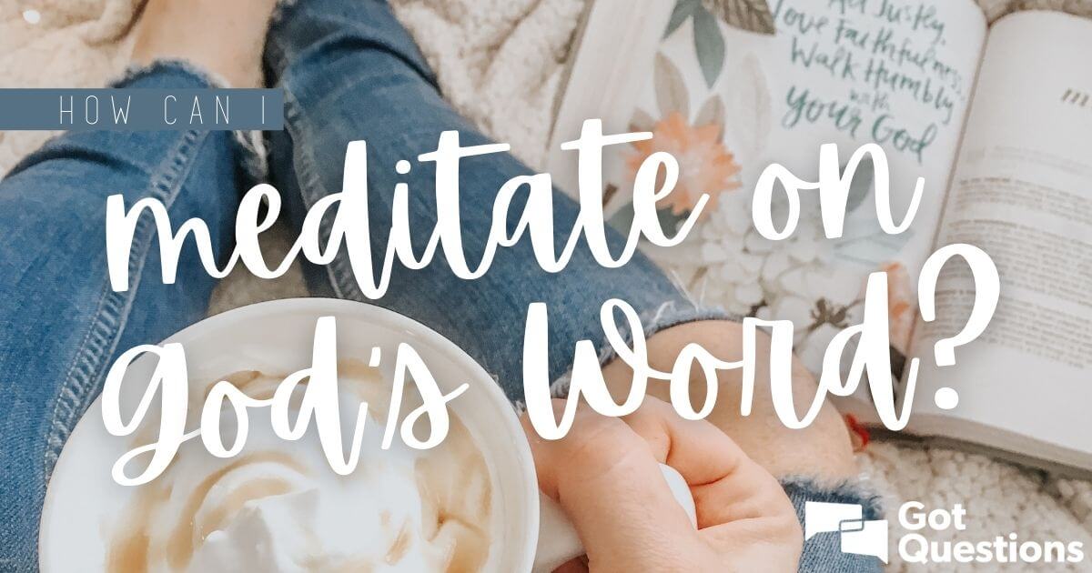 How can I meditate on God’s Word? | GotQuestions.org