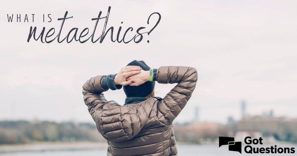 what-is-metaethics-gotquestions