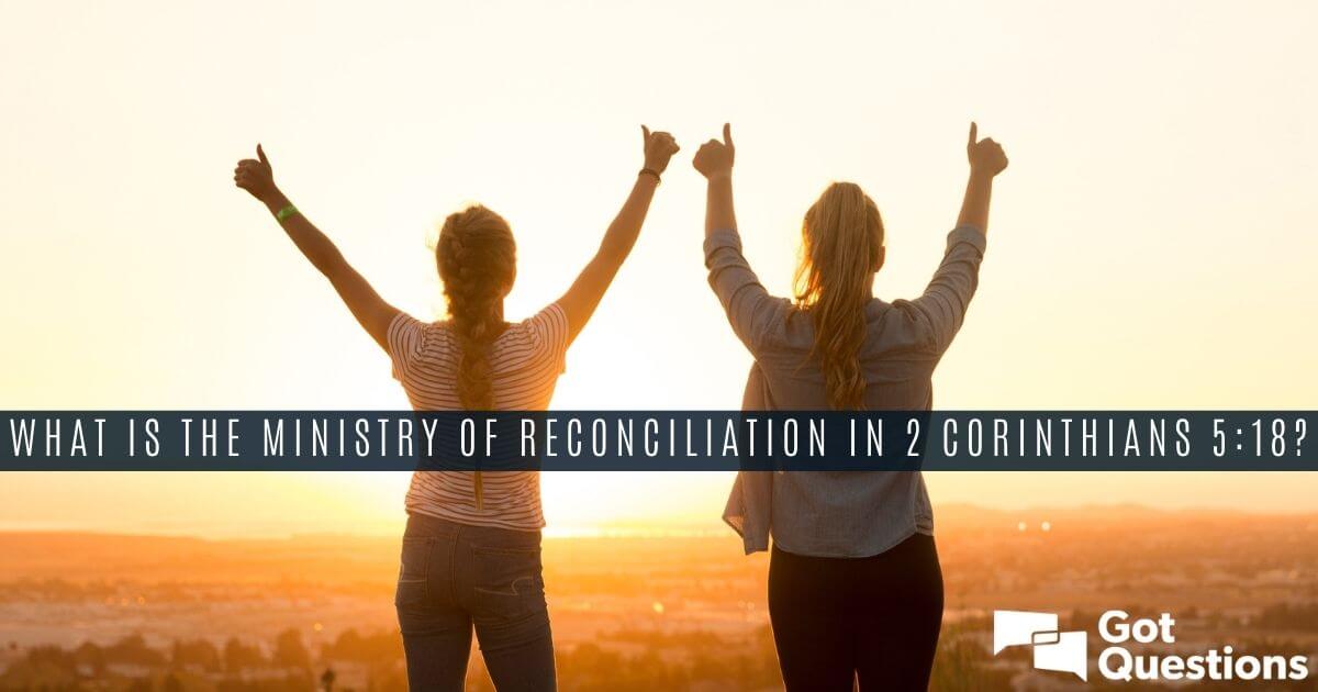 What Is The Ministry Of Reconciliation In 2 Corinthians 5 18 