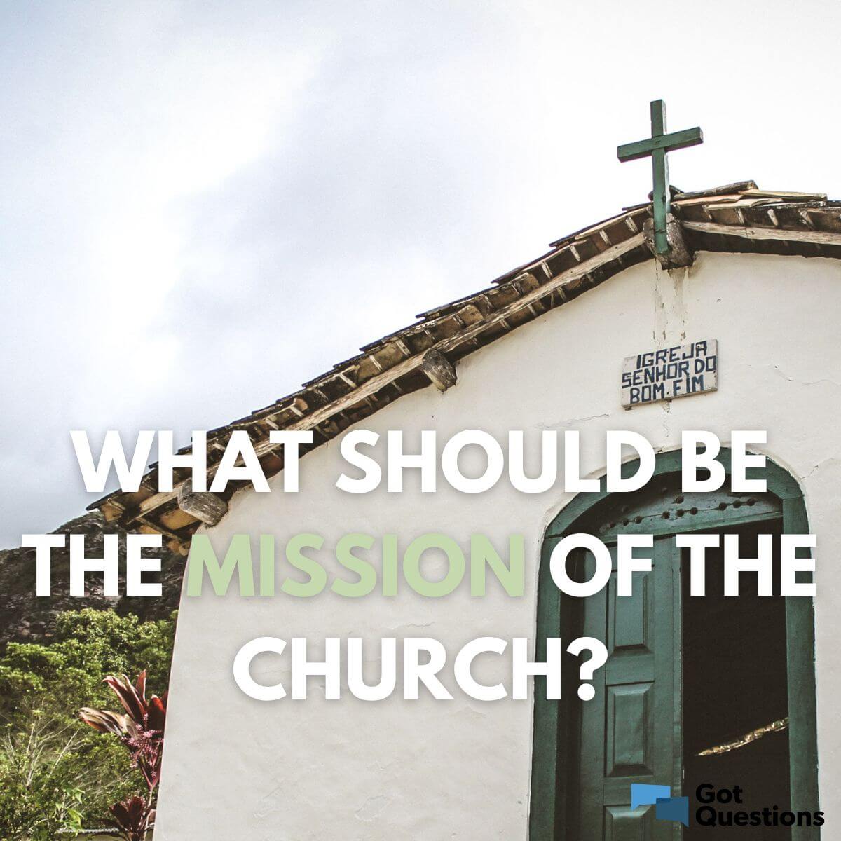 what-should-be-the-mission-of-the-church-gotquestions