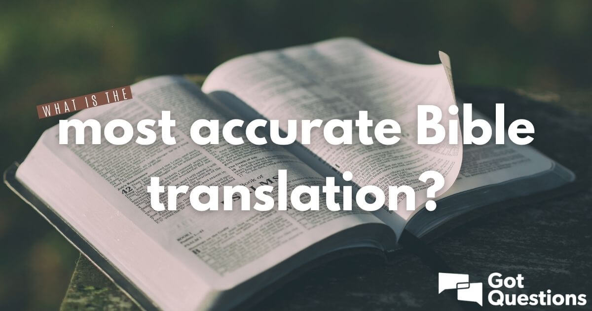 What Is The Most Accurate Bible Translation GotQuestions