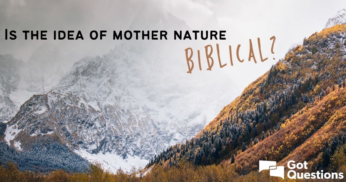 is-the-idea-of-mother-nature-biblical-gotquestions