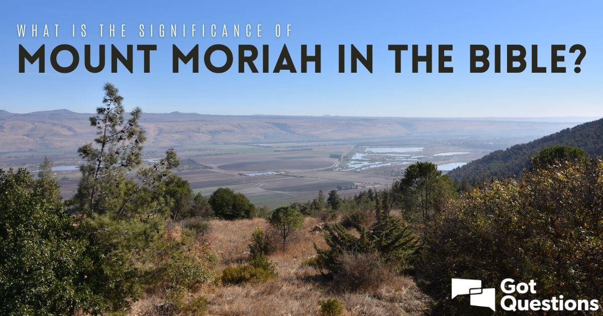 What is the significance of Mount Moriah in the Bible? | GotQuestions.org