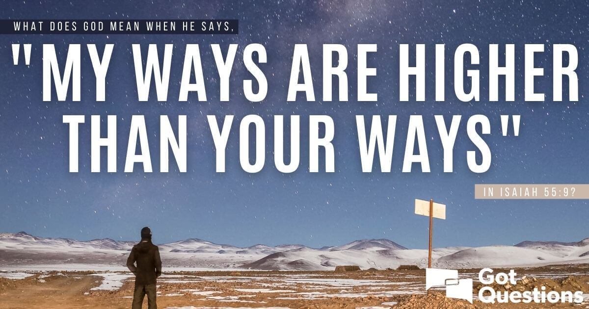 What Does God Mean When He Says “my Ways Are Higher Than Your Ways” In Isaiah 55 9