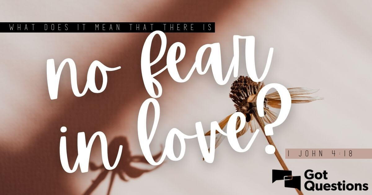 What does it mean that there is no fear in love (1 John 4:18