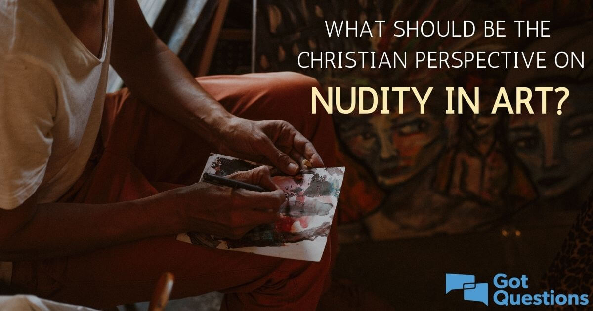 What should be the Christian perspective on nudity in art? |  GotQuestions.org