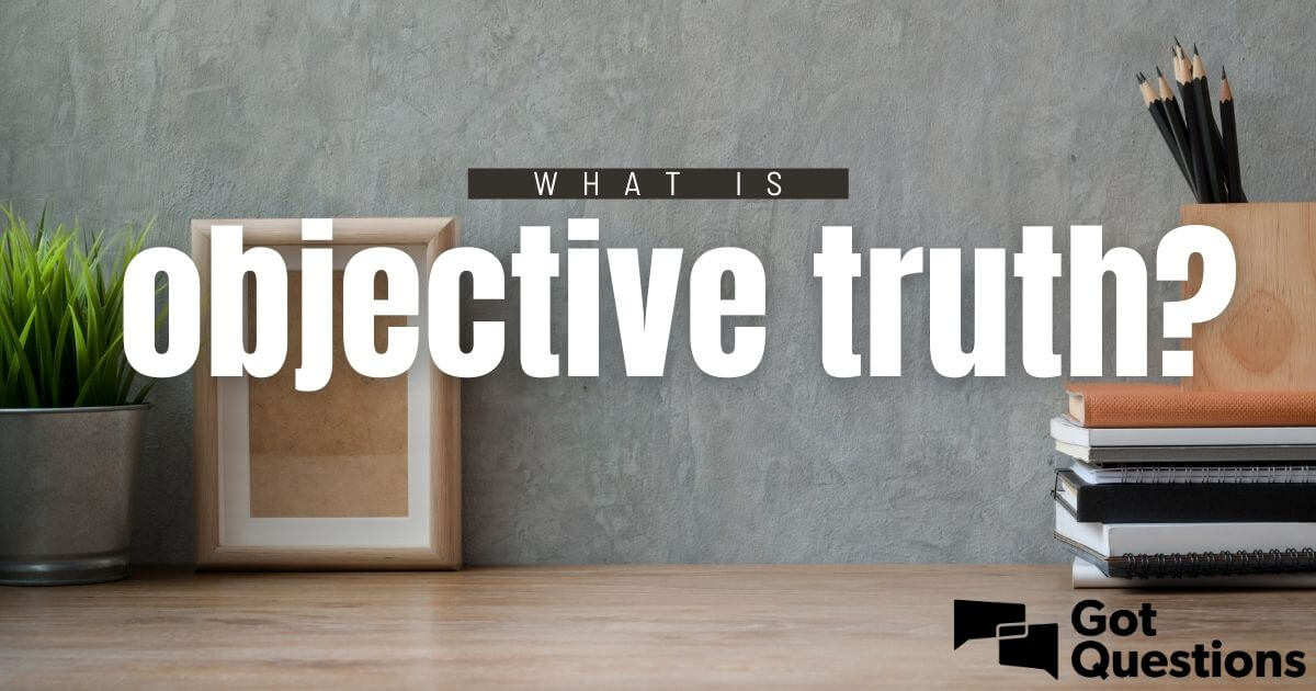 what-is-objective-truth-gotquestions