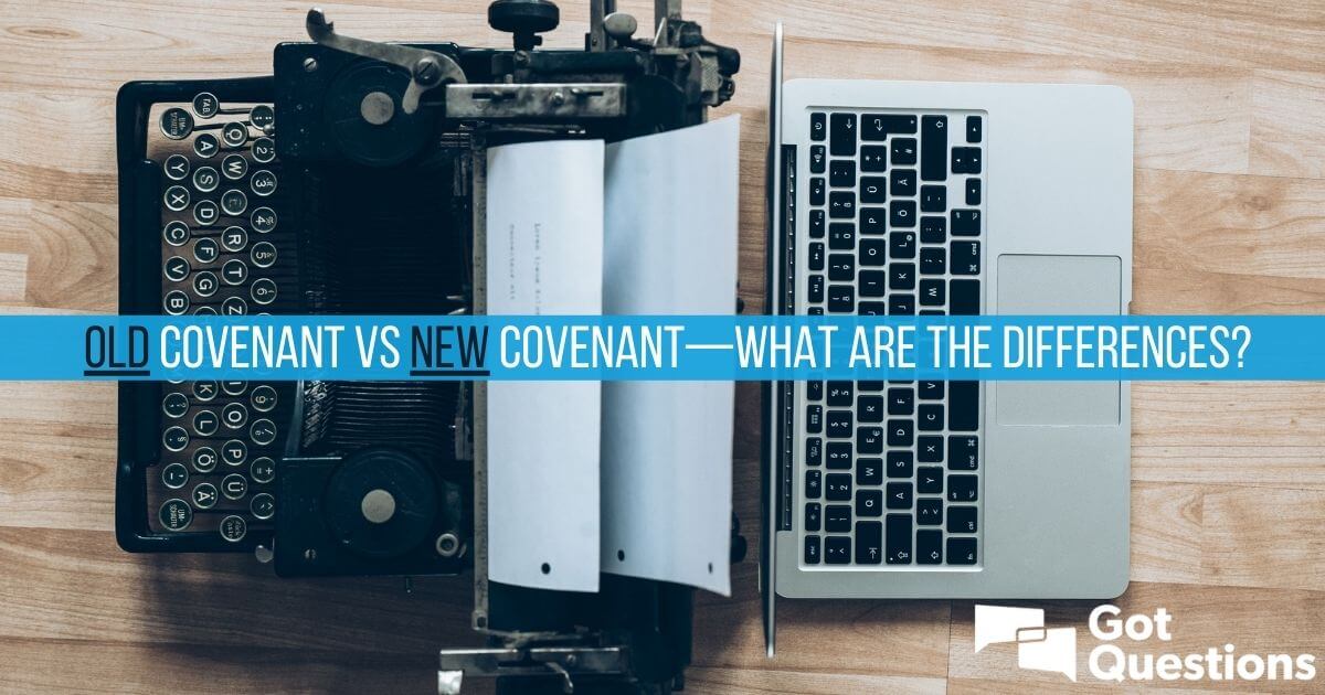 Old covenant vs new covenant—what are the differences?