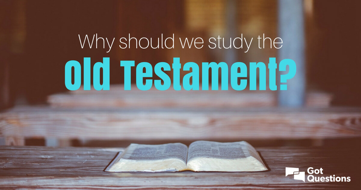 Why Should We Study The Old Testament GotQuestions