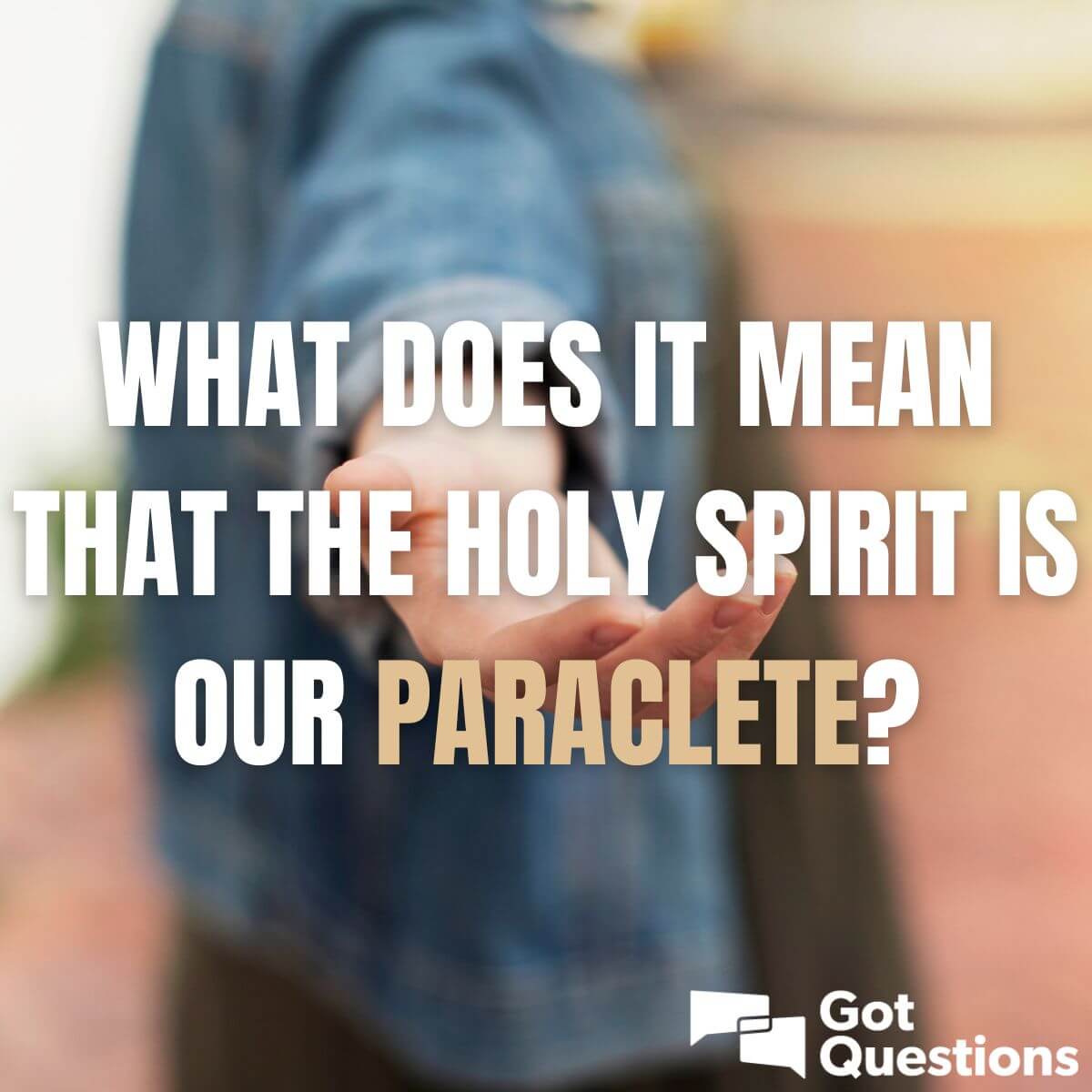 What Does It Mean That The Holy Spirit Is Our Paraclete 