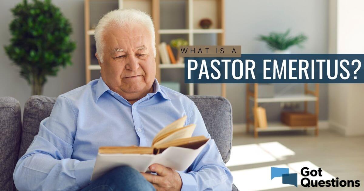 what-is-a-pastor-emeritus-gotquestions