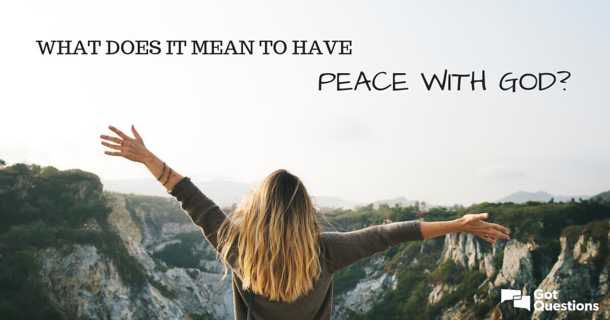 What Does It Mean To Have Peace With God GotQuestions