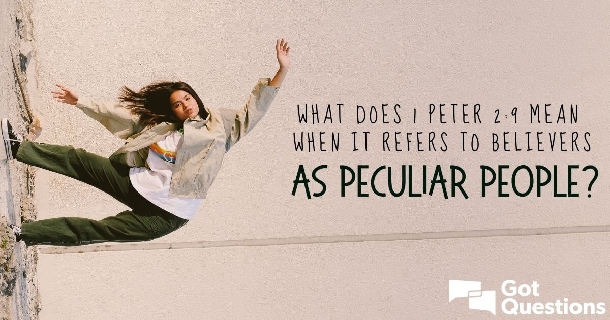 what-does-1-peter-2-9-mean-when-it-refers-to-believers-as-peculiar