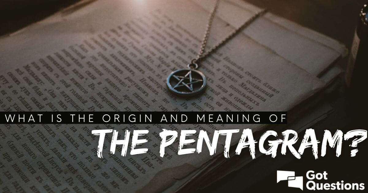 What Is The Origin And Meaning Of The Pentagram GotQuestions