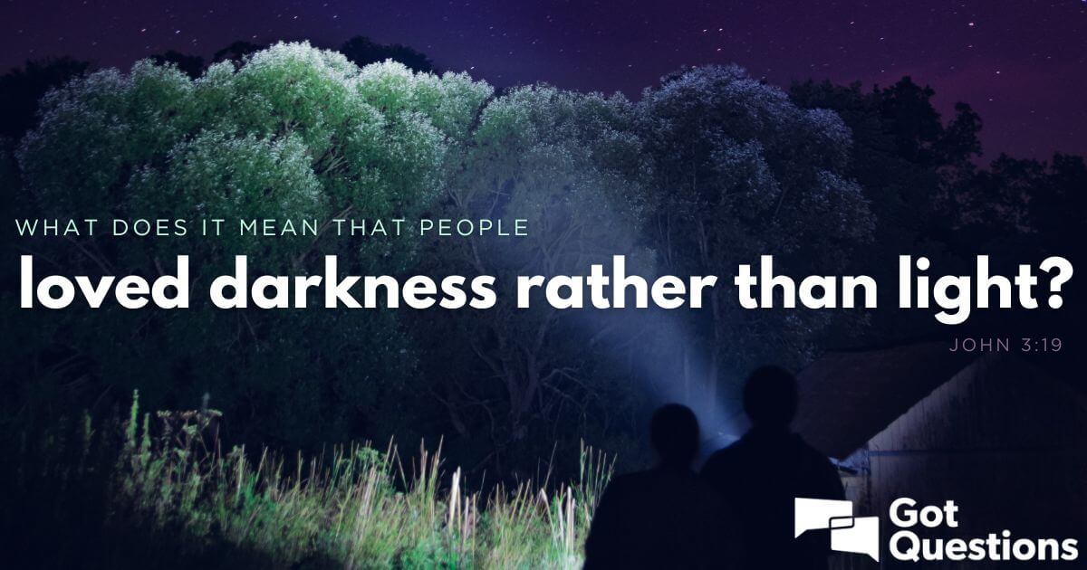 What Does It Mean That People Loved Darkness Rather Than Light John 3   People Loved Darkness Rather Than Light 