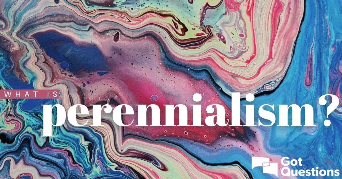 What Is Perennialism? | GotQuestions.org