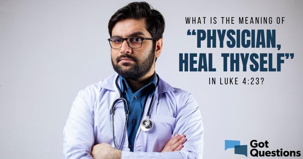 What Is The Meaning Of Physician Heal Thyself In Luke 4 23 