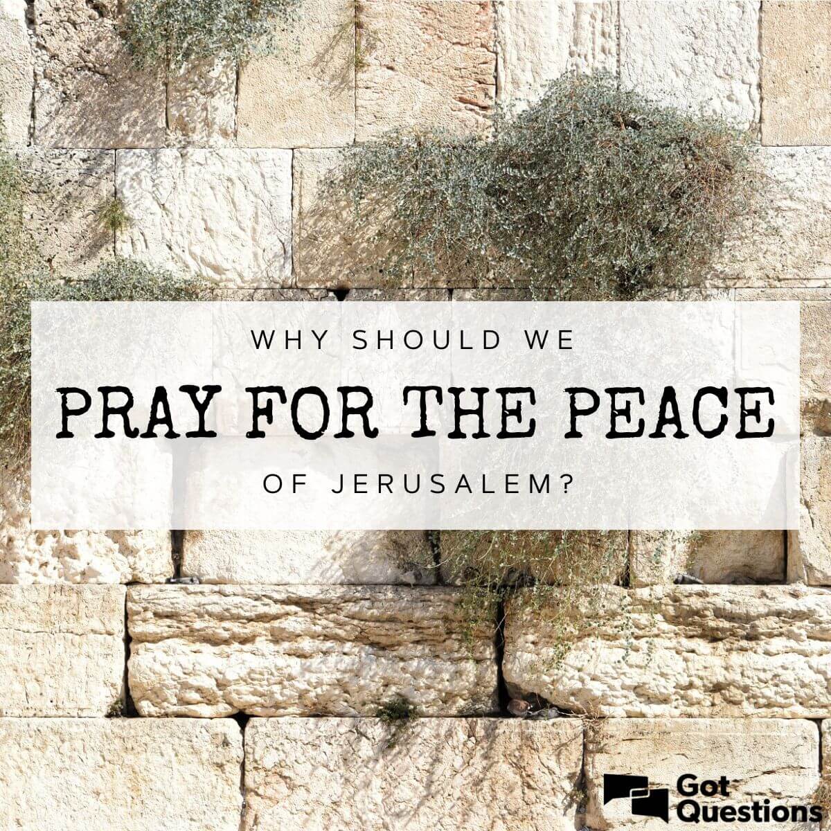 Why Should We Pray For The Peace Of Jerusalem GotQuestions