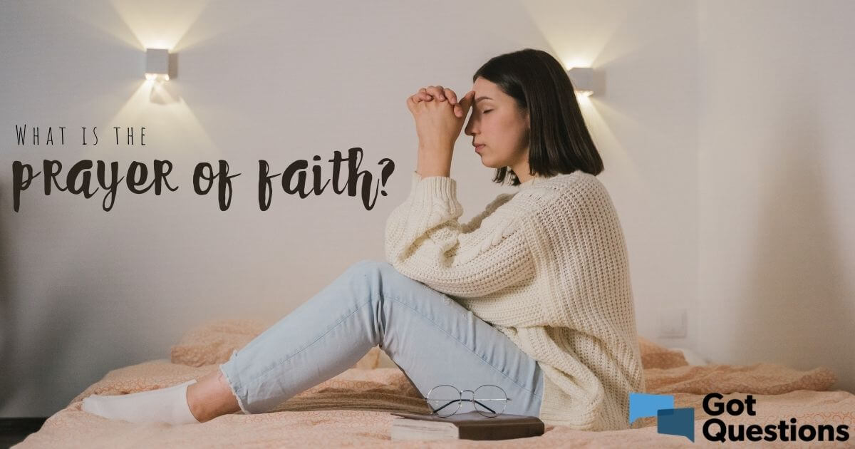 What Is The Prayer Of Faith GotQuestions