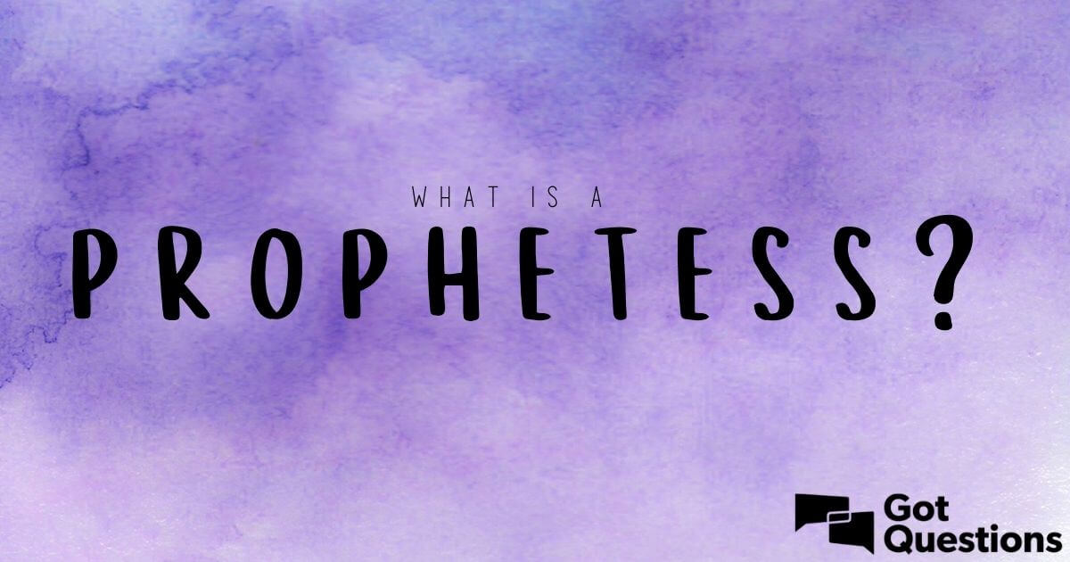 What Is A Prophetess Does The Bible Mention Any Prophetesses 