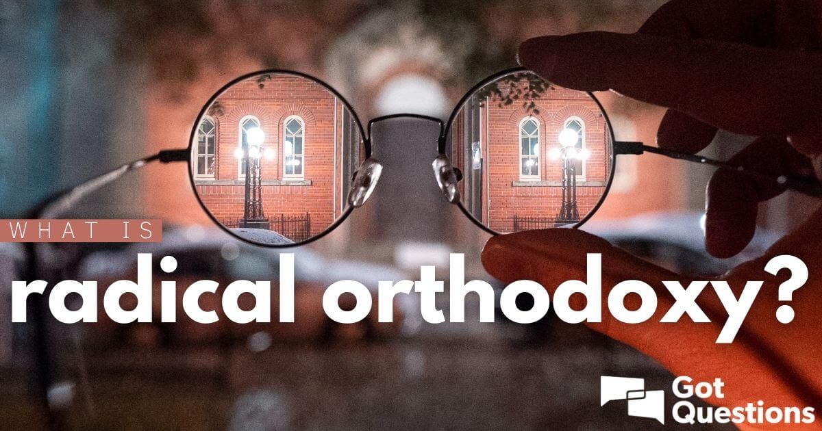 what-is-radical-orthodoxy-gotquestions