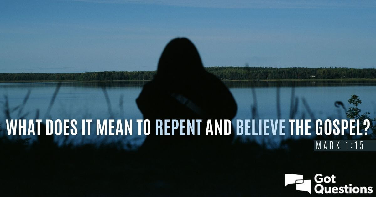 what-does-it-mean-to-repent-and-believe-the-gospel-mark-1-15