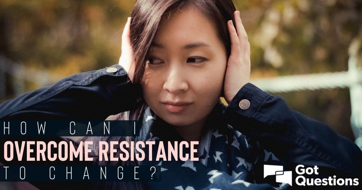 how-can-i-overcome-resistance-to-change-gotquestions