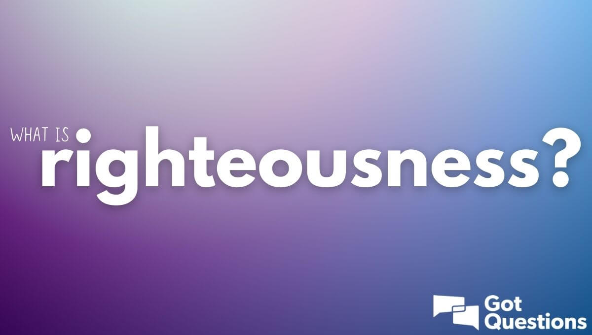 what-is-righteousness-gotquestions