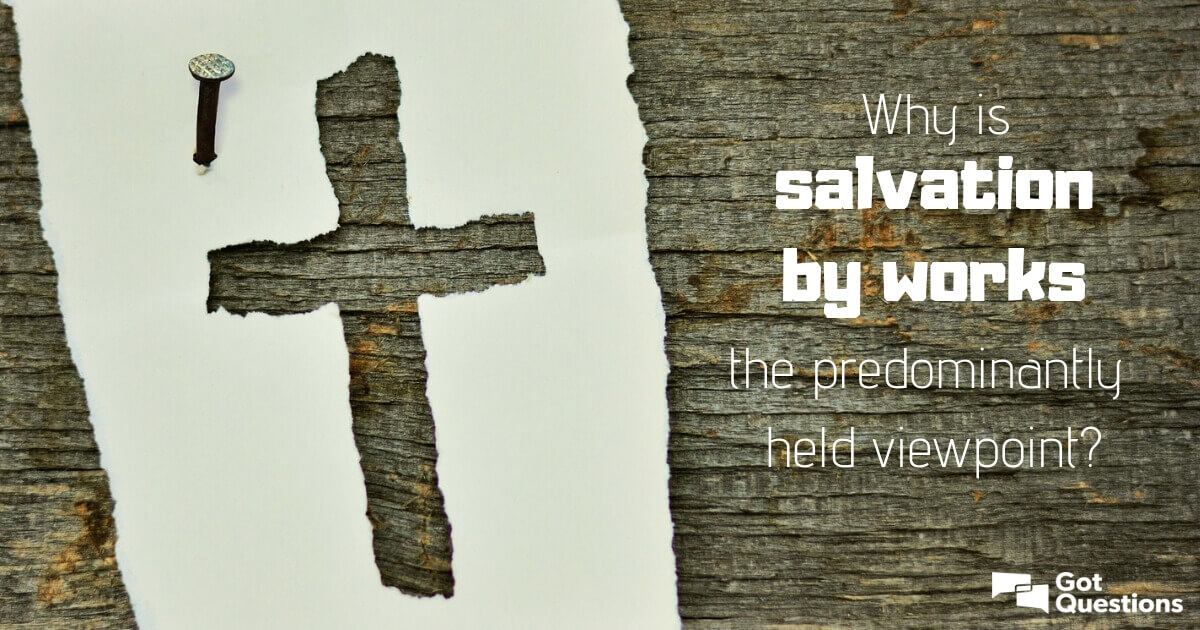 Why Is Salvation By Works The Predominantly Held Viewpoint 