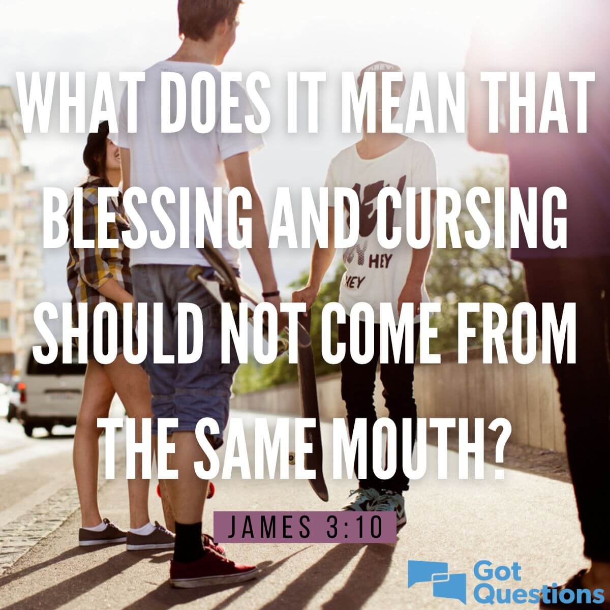 What does it mean that blessing and cursing should not come from the same  mouth (James 3:10)? | GotQuestions.org