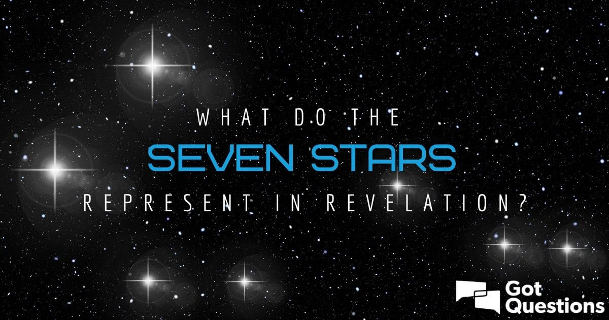 What Do The Seven Stars Represent In Revelation GotQuestions