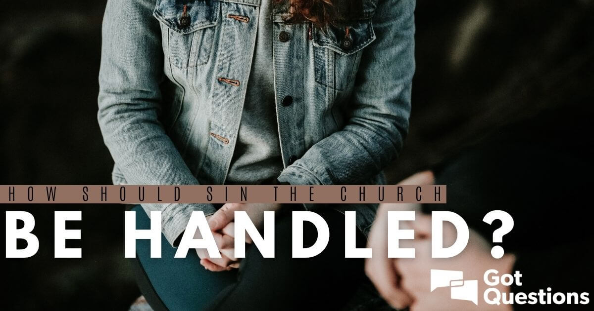 How Should Sin In The Church Be Handled? | GotQuestions.org