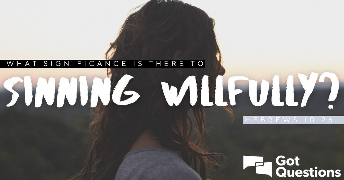 What significance is there to sinning willfully (Hebrews 10:26