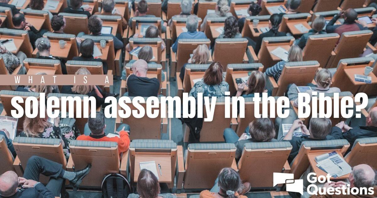 what-is-a-solemn-assembly-in-the-bible-gotquestions