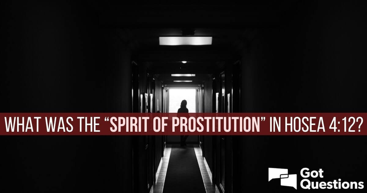 What was the “spirit of prostitution” in Hosea 4:12? | GotQuestions.org