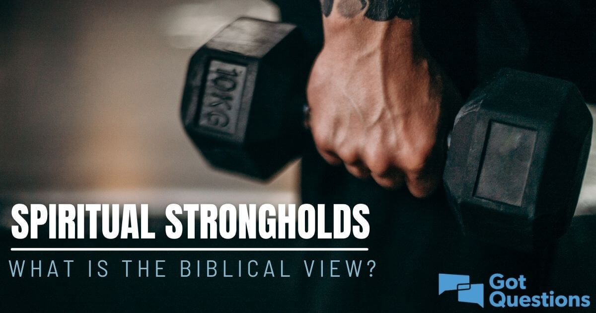 Spiritual Strongholds What Is The Biblical View GotQuestions