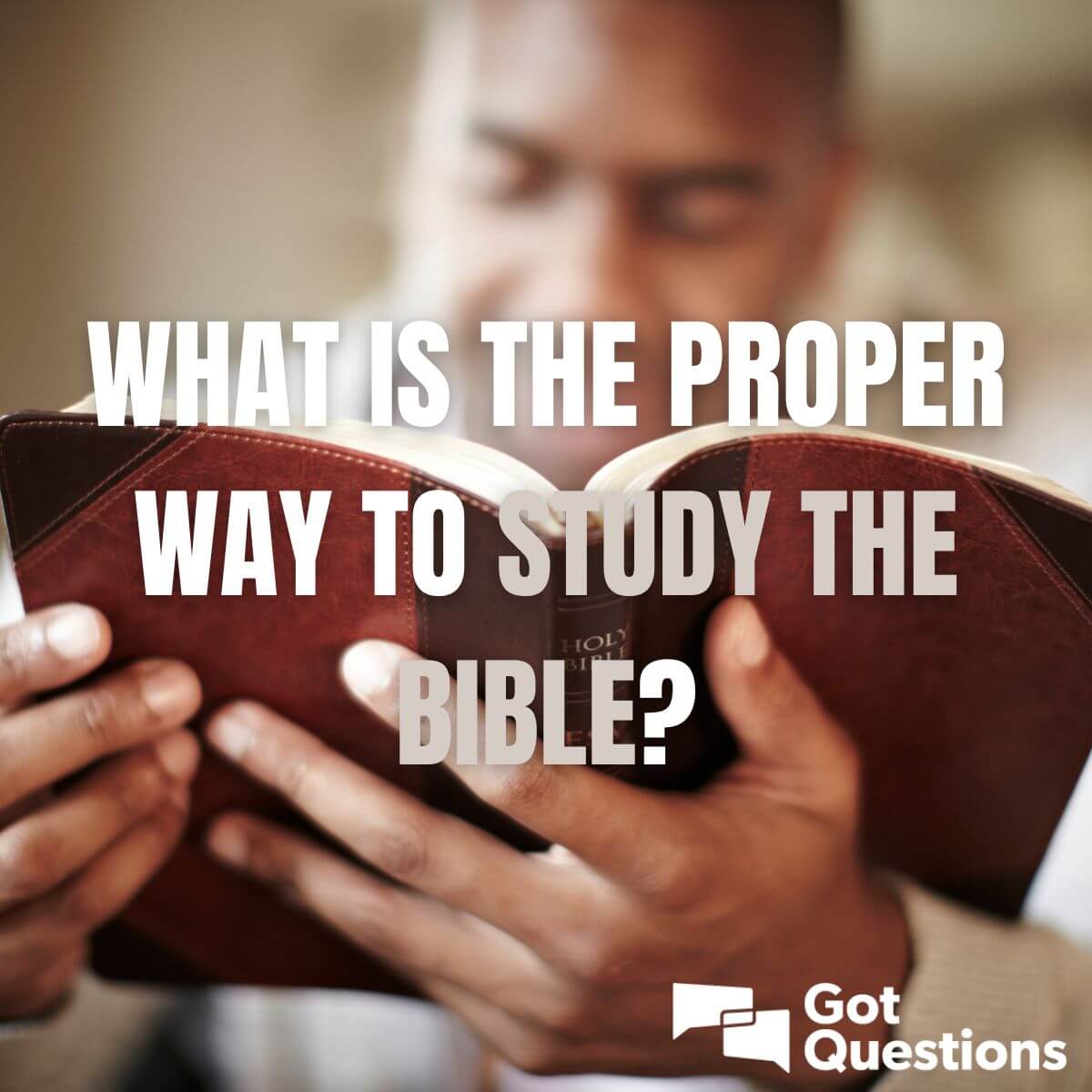 what-is-the-proper-way-to-study-the-bible-gotquestions