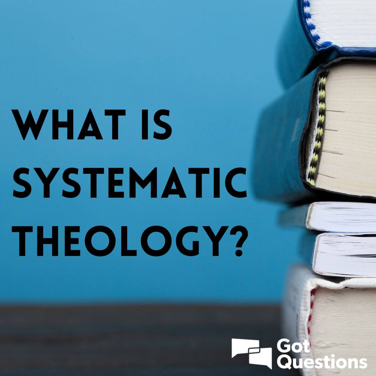 What Is Systematic Theology GotQuestions